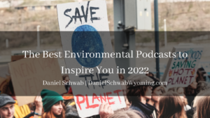 The Best Environment Conservation Podcasts Daniel Schwab Wyoming