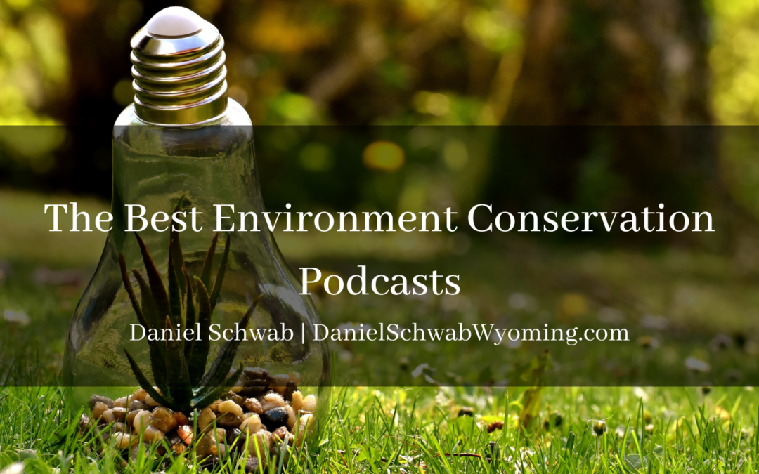 The Best Environment Conservation Podcasts Daniel Schwab